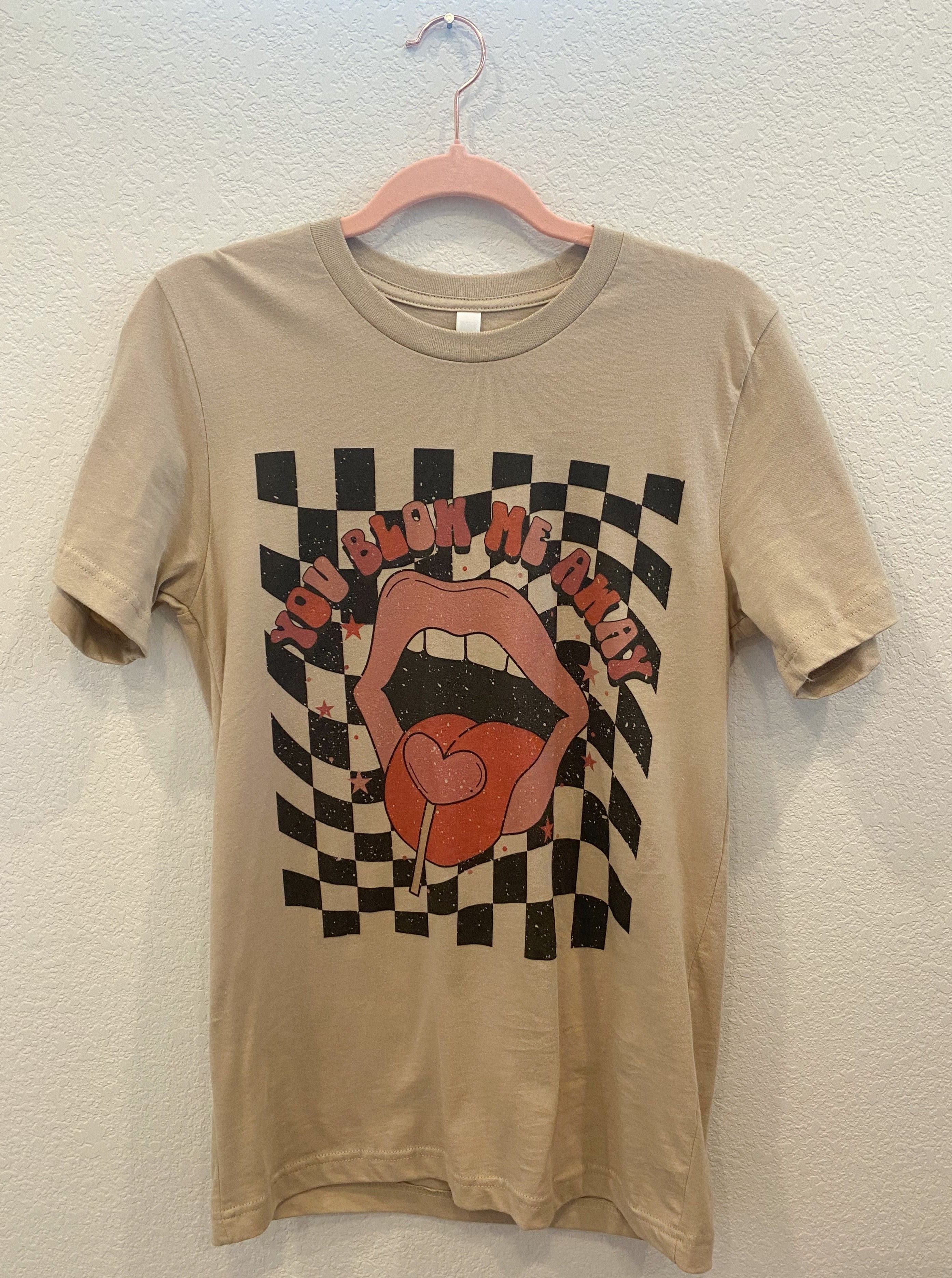 You Blow Me Away T-Shirt